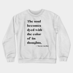 'The soul becomes dyed with the colour of its thoughts.' Marcus Aurelius Crewneck Sweatshirt